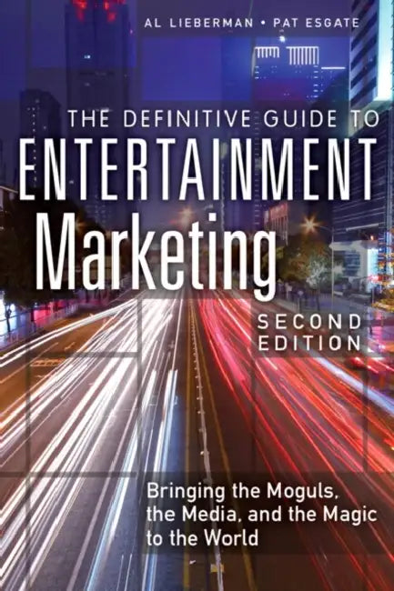 The Definitive Guide to Entertainment Marketing: Bringing the Moguls, the Media, and the Magic to the World by Al Lieberman, Pat Esgate