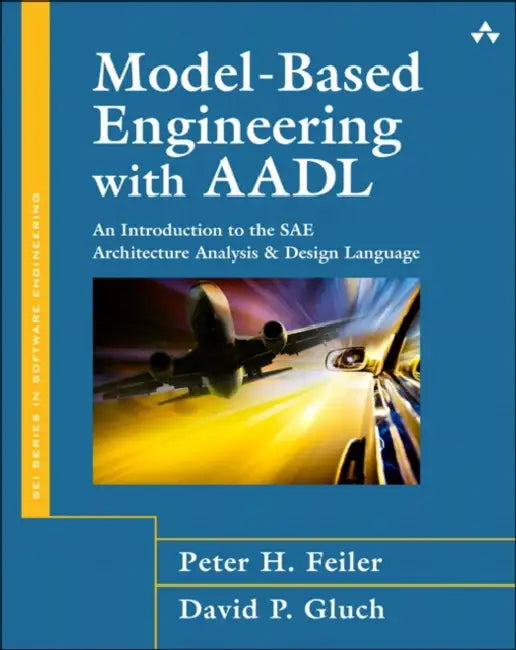 Model-Based Engineering with Aadl: An Introduction to the Sae Architecture Analysis & Design Language by Peter Feiler, David Gluch