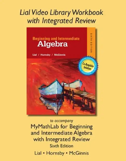 Lial Video Library Workbook with Integrated Review for Beginning & Intermediate Algebra with Integrated Review by Margaret Lial, John Hornsby, Terry McGinnis