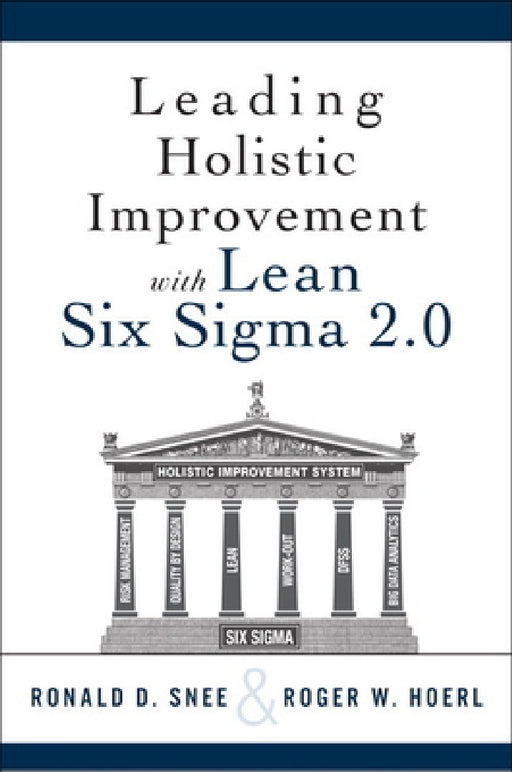 Leading Holistic Improvement with Lean Six SIGMA 2.0 by Ron Snee, Roger Hoerl