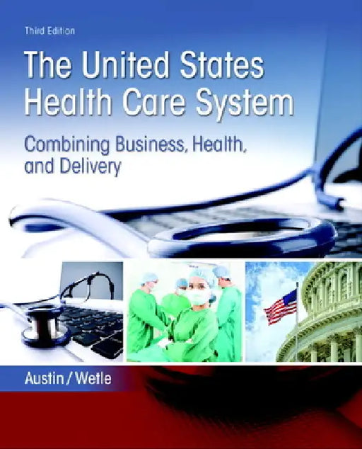 The United States Health Care System: Combining Business, Health, and Delivery by Anne Austin, Victoria Wetle