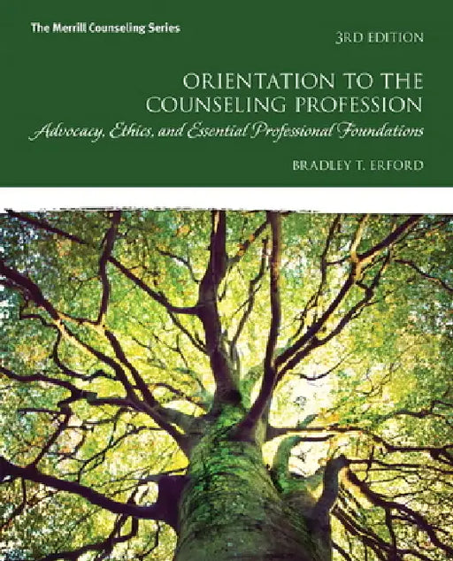 Orientation to the Counseling Profession: Advocacy, Ethics, and Essential Professional Foundations by Bradley Erford