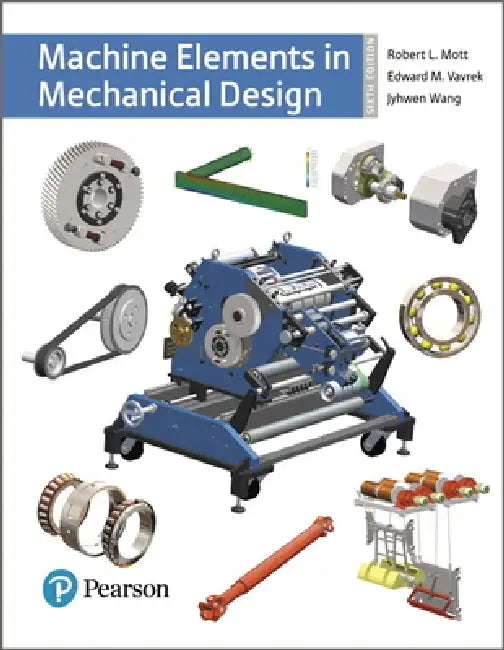 Machine Elements in Mechanical Design by Robert Mott, Edward Vavrek, Jyhwen Wang