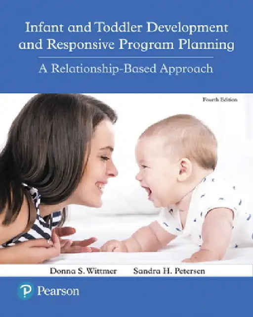 Infant and Toddler Development and Responsive Program Planning: A Relationship-Based Approach by Donna Wittmer, Sandra Petersen