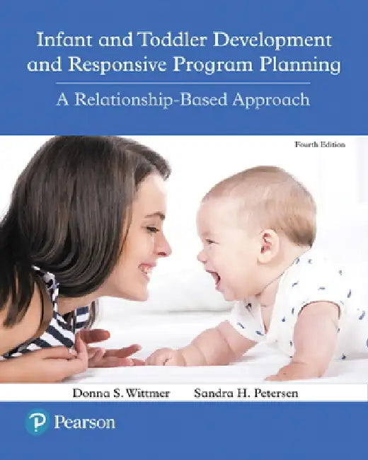 Infant and Toddler Development and Responsive Program Planning: A Relationship-Based Approach by Donna Wittmer, Sandra Petersen
