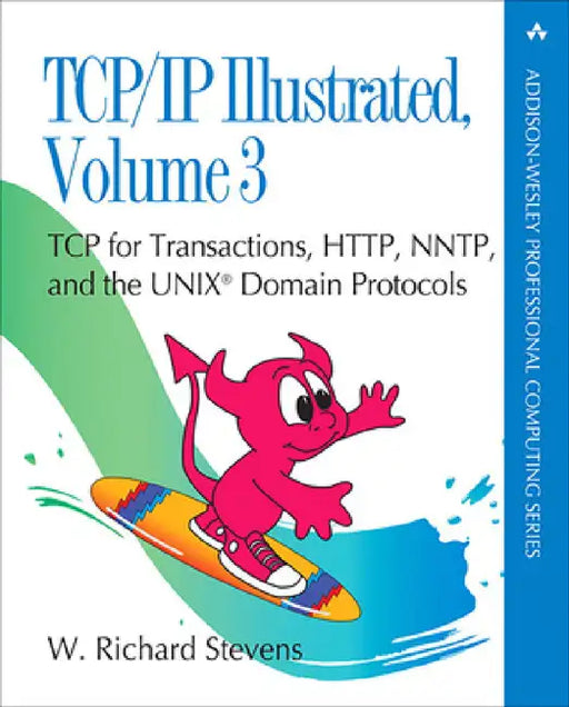 TCP/IP Illustrated, Volume 3: TCP for Transactions, Http, Nntp, and the UNIX Domain Protocols by W. Stevens