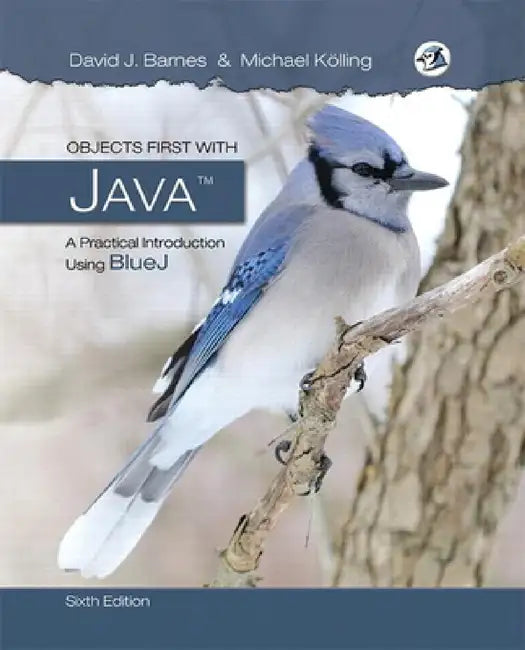 Objects First with Java: A Practical Introduction Using Bluej by David Barnes, Michael Kölling