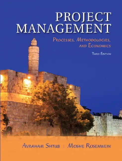 Project Management: Processes, Methodologies, and Economics by Avraham Shtub, Moshe Rosenwein
