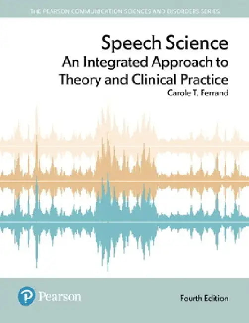 Speech Science: An Integrated Approach to Theory and Clinical Practice, with Enhanced Pearson Etext -- Access Card Package by Carole T. Ferrand