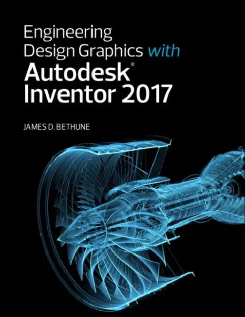 Engineering Design Graphics with Autodesk Inventor 2017 by James Bethune