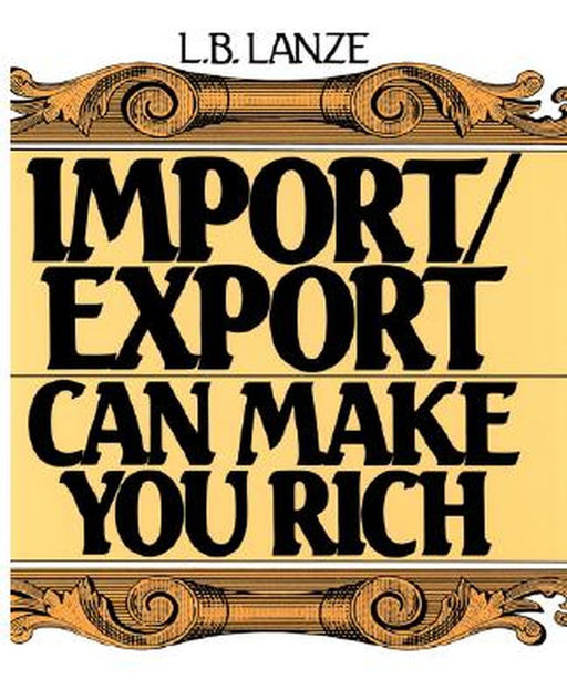 Import Export Can Make You Rich by Laura B. Lanze