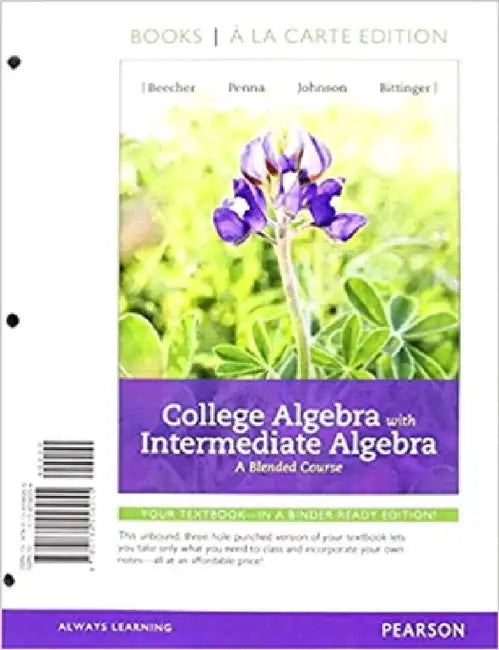 College Algebra with Intermediate Algebra: A Blended Course by Judith Beecher, Judith Penna, Barbara Johnson