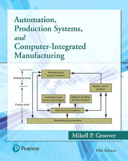 Automation, Production Systems, and Computer-Integrated Manufacturing by Mikell Groover