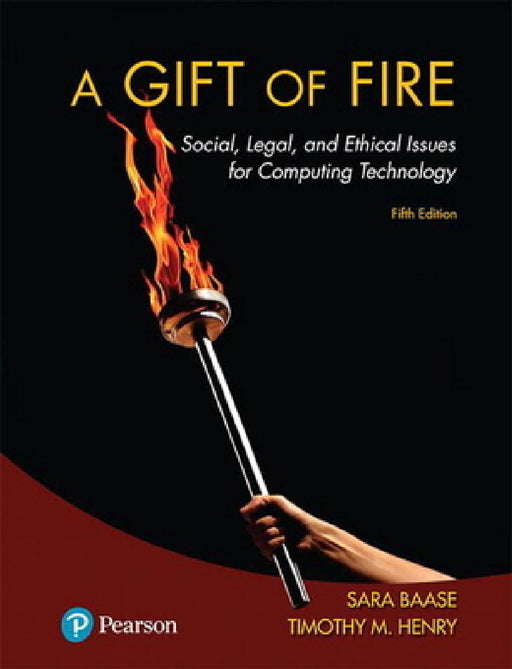 A Gift of Fire: Social, Legal, and Ethical Issues for Computing Technology by Sara Baase, Timothy Henry