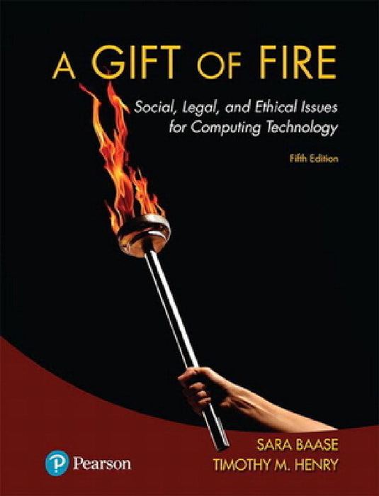 A Gift of Fire: Social, Legal, and Ethical Issues for Computing Technology by Sara Baase, Timothy Henry