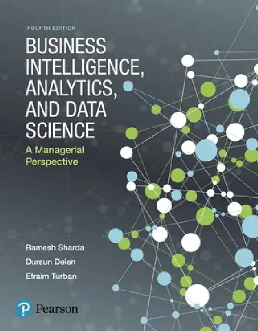 Business Intelligence, Analytics, and Data Science: A Managerial Perspective by Ramesh Sharda, Dursun Delen, Efraim Turban