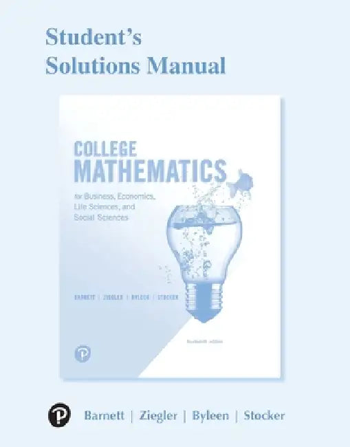 Student Solutions Manual for College Mathematics for Business, Economics, Life Sciences, and Social Sciences by Raymond Barnett, Michael Ziegler, Karl Byleen