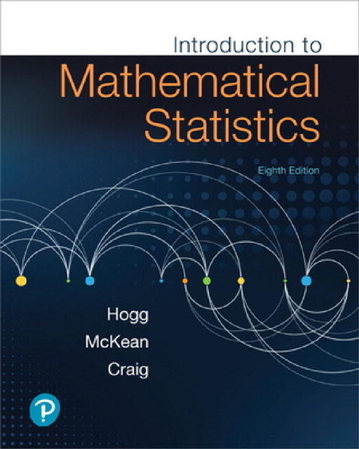 Introduction to Mathematical Statistics by Robert Hogg, Joseph McKean, Allen Craig