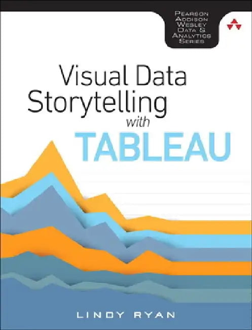 Visual Data Storytelling with Tableau by Lindy Ryan