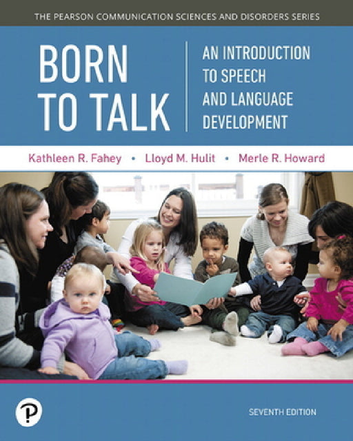 Born to Talk: An Introduction to Speech and Language Development by Kathleen Fahey, Lloyd Hulit, Merle Howard