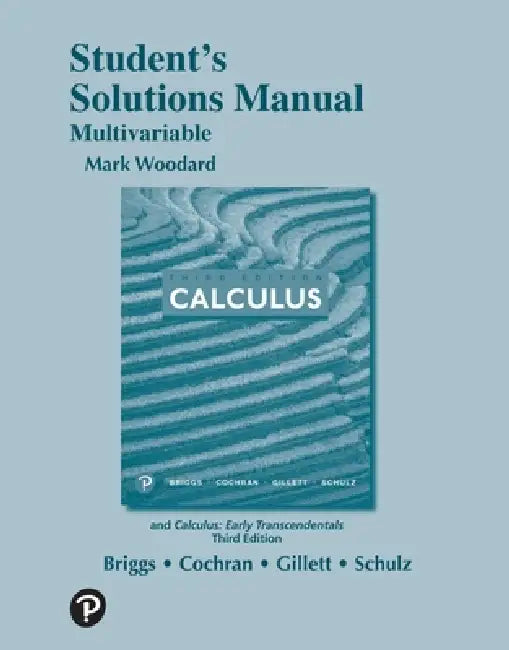 Calculus: Early Transcendentals, 3e (C)2019 Students Solution Manual: Multivariable Variable by William Briggs, Lyle Cochran, Bernard Gillett