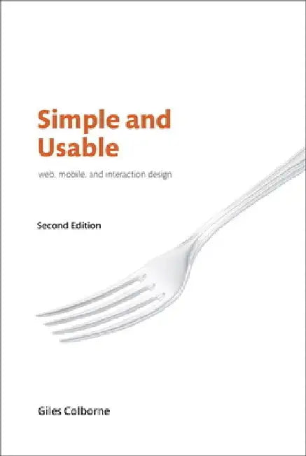 Simple and Usable Web, Mobile, and Interaction Design by Giles Colborne