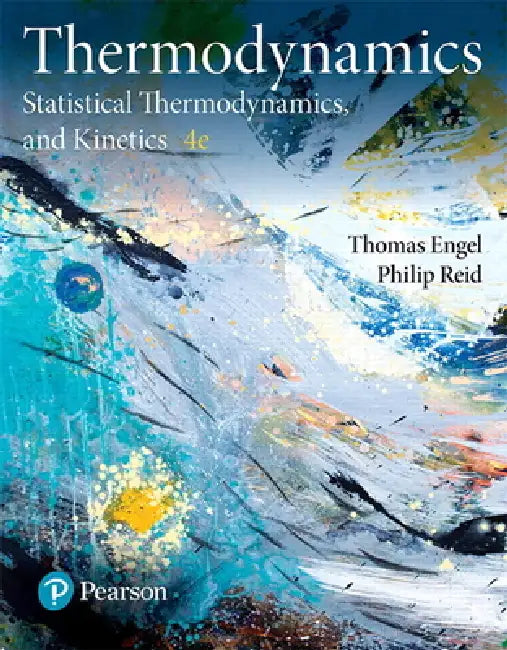 Physical Chemistry: Thermodynamics, Statistical Thermodynamics, and Kinetics by Thomas Engel, Philip Reid