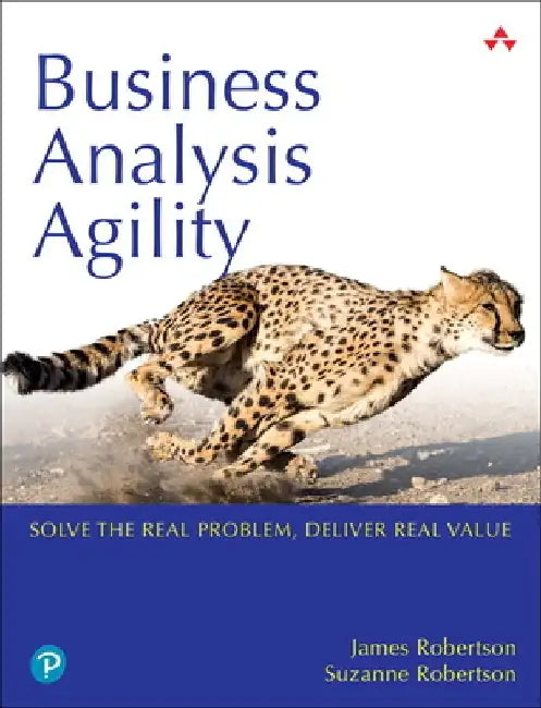 Business Analysis Agility: Delivering Value, Not Just Software by James Robertson