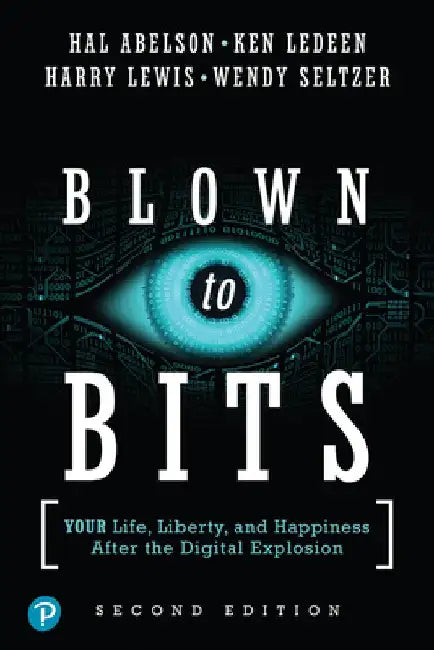 Blown to Bits: Your Life, Liberty, and Happiness After the Digital Explosion by Hal Abelson