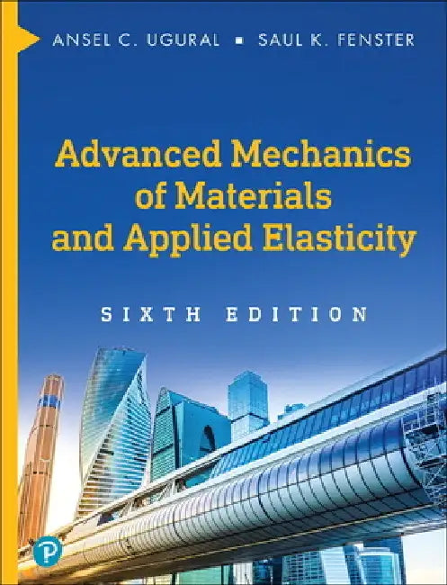 Advanced Mechanics of Materials and Applied Elasticity by Ansel C. Ugural