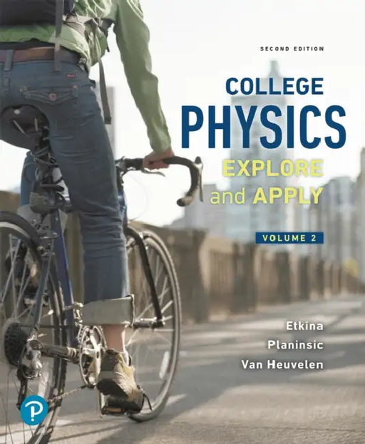 College Physics: Explore and Apply, Volume 2 by Eugenia Etkina, Gorazd Planinsic, Alan Van Heuvelen