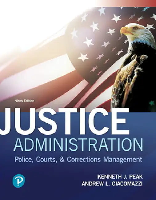 Justice Administration: Police, Courts, & Corrections Management by Kenneth Peak, Andrew Giacomazzi