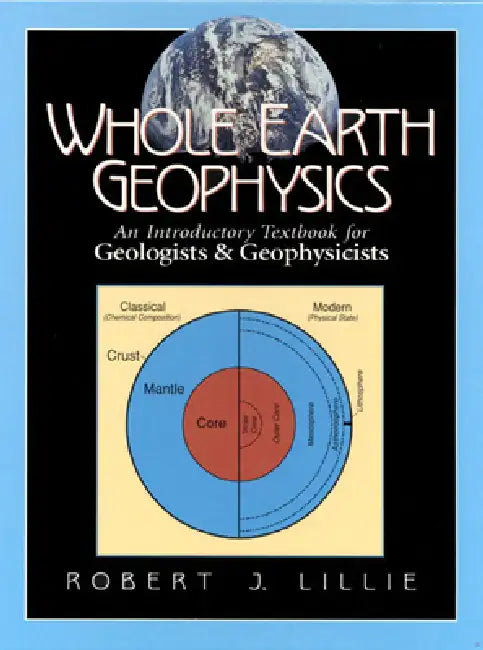 Whole Earth Geophysics: An Introductory Textbook for Geologists and Geophysicists by Robert Lillie