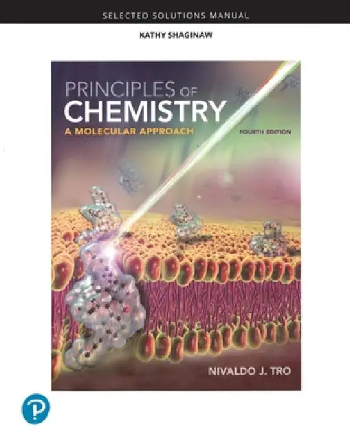 Selected Solutions Manual for Principles of Chemistry: A Molecular Approach by Nivaldo Tro, Kathleen Shaginaw