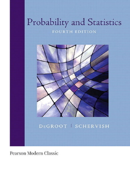 Probability and Statistics (Classic Version) by Morris deGroot, Mark Schervish