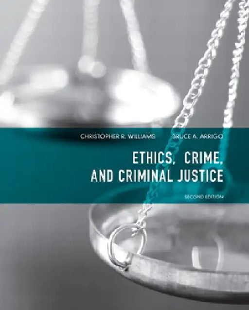 Ethics, Crime, and Criminal Justice by Christopher Williams, PH. D. Arrigo Bruce