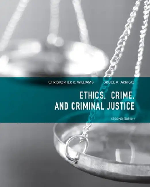 Ethics, Crime, and Criminal Justice by Christopher Williams, PH. D. Arrigo Bruce