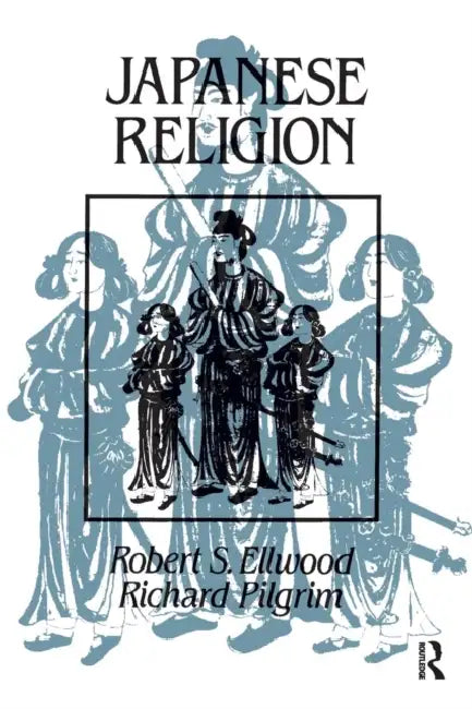 Japanese Religion: A Cultural Perspective by Robert Ellwood, Richard Pilgrim