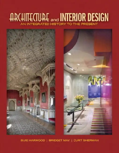 Architecture and Interior Design: An Integrated History to the Present by Buie Harwood, Bridget May, Curt Sherman