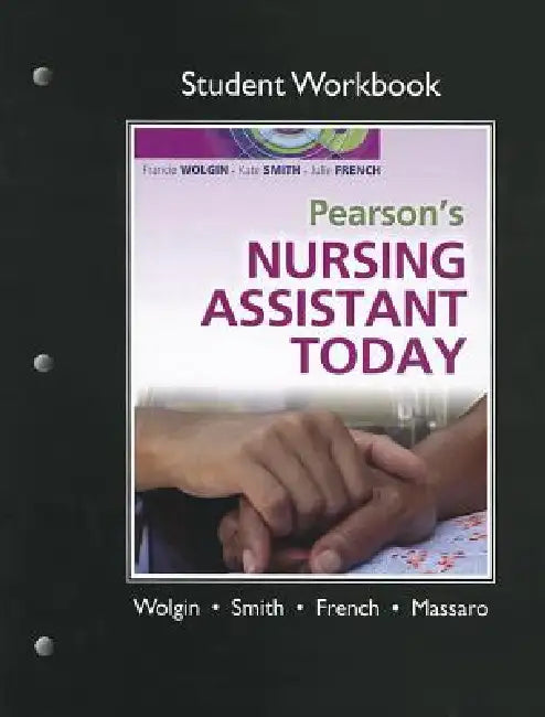 Student Workbook for Pearson's Nursing Assistant Today by Msn RN Wolgin Francie, RN Smith Kate, DNP RN CNE French Julie