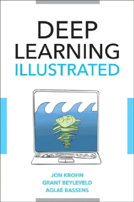 Deep Learning Illustrated: A Visual, Interactive Guide to Artificial Intelligence by Jon Krohn