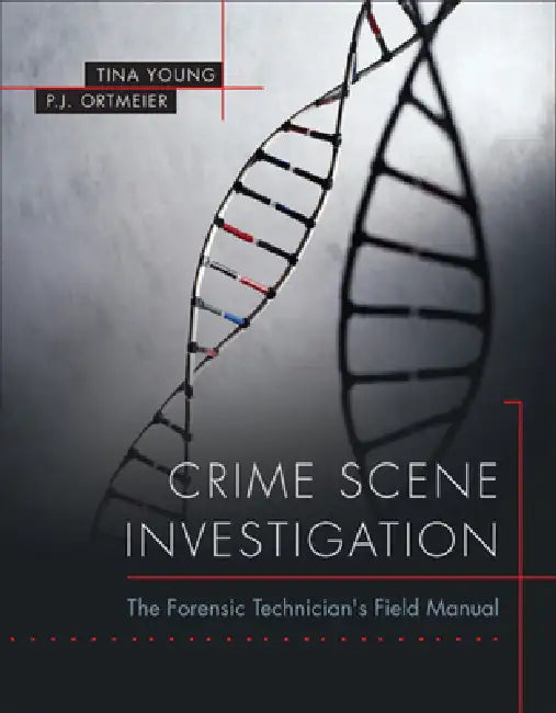 Crime Scene Investigation: The Forensic Technician's Field Manual by Tina Young, P. Ortmeier