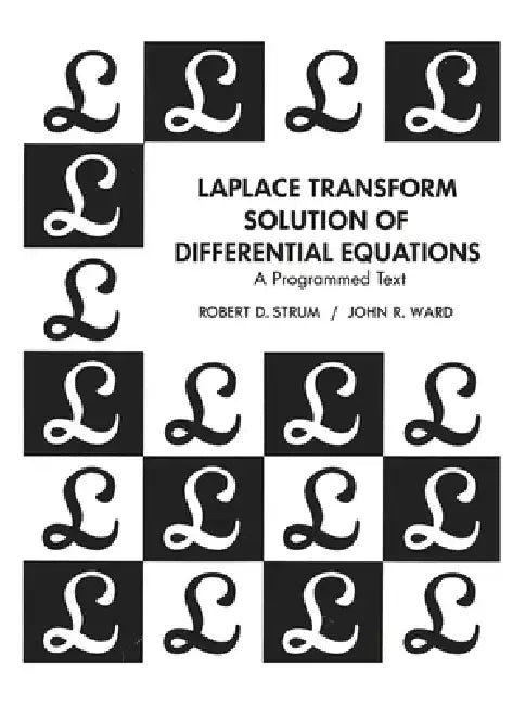 Laplace Transform Solution of Differential Equations a Programmed Text by Robert Strum, John Ward