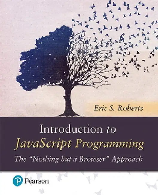 Introduction to JavaScript Programming: The Nothing But a Browser Approach by Eric Roberts