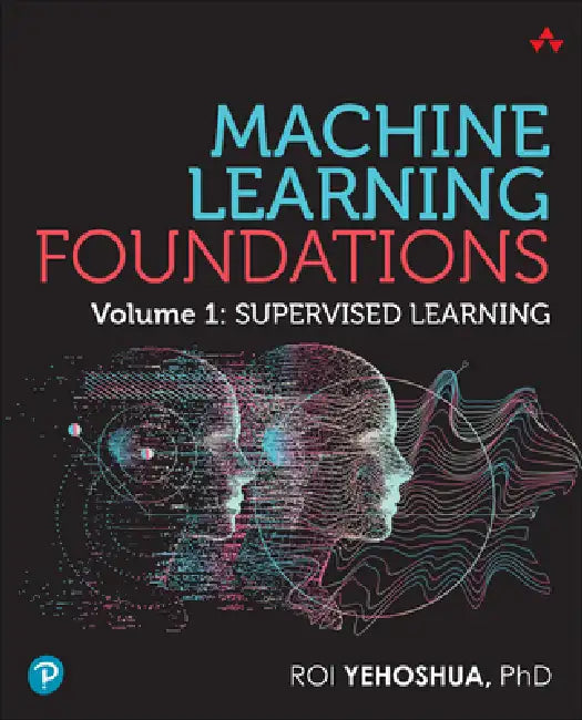 Machine Learning Foundations, Volume 1: Supervised Learning by Roi Yehoshua