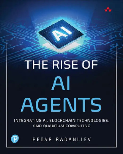 The Rise of AI Agents: Integrating Ai, Blockchain Technologies, and Quantum Computing by Petar Radanliev