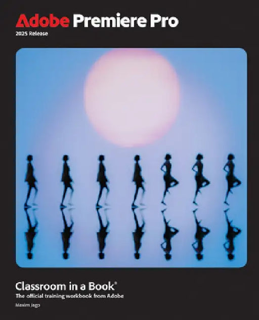 Adobe Premiere Pro Classroom in a Book 2025 Release by Maxim Jago