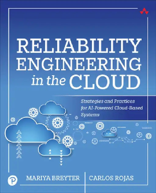 Reliability Engineering in the Cloud: Strategies and Practices for AI-Powered Cloud-Based Systems by Mariya Breyter