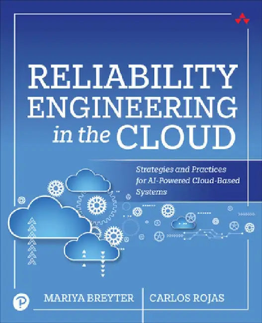 Reliability Engineering in the Cloud: Strategies and Practices for AI-Powered Cloud-Based Systems by Mariya Breyter
