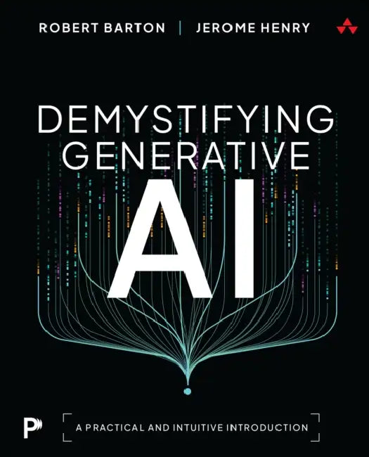 Demystifying Generative AI: A Practical and Intuitive Introduction by Robert Barton, Jerome Henry